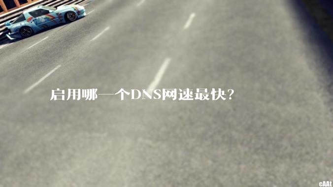 启用哪一个DNS网速最快？