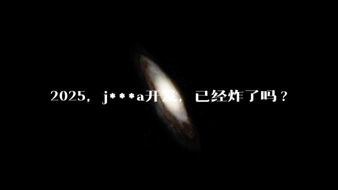 2025，j***a开发，已经炸了吗?
