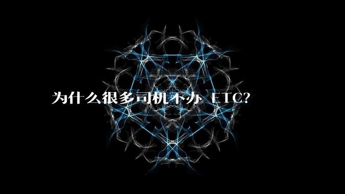 为什么很多司机不办 ETC？