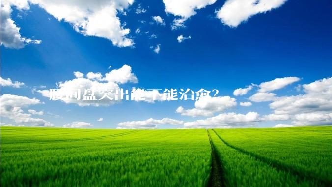腰间盘突出能不能治愈？
