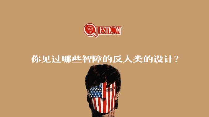 你见过哪些智障的反人类的设计？