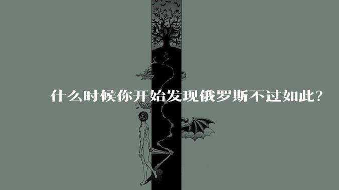 什么时候你开始发现俄罗斯不过如此？