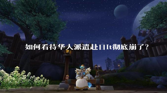 如何看待华人派遣赴日it彻底崩了？