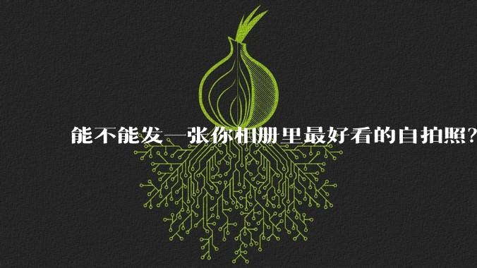 能不能发一张你相册里最好看的自拍照？