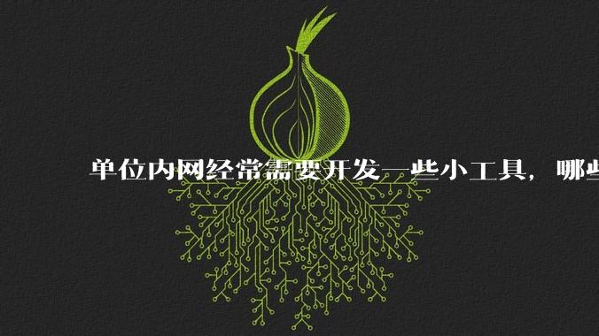 单位内网经常需要开发一些小工具，哪些语言适合打成exe可双击使用，且适用 Win7 到 Win10？