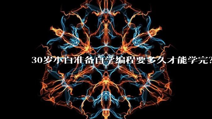 30岁小白准备自学编程要多久才能学完？