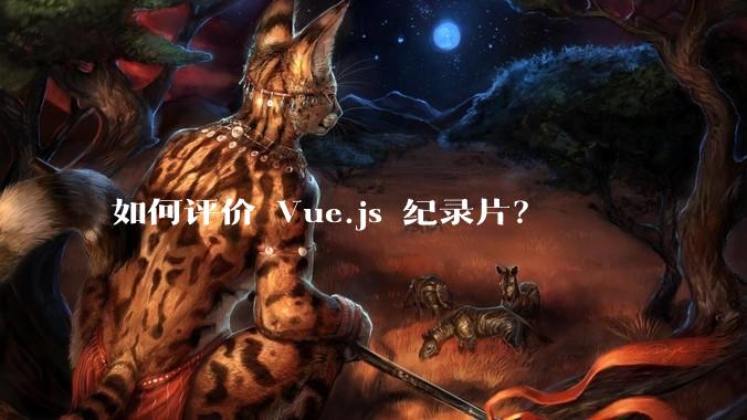如何评价 Vue.js 纪录片？