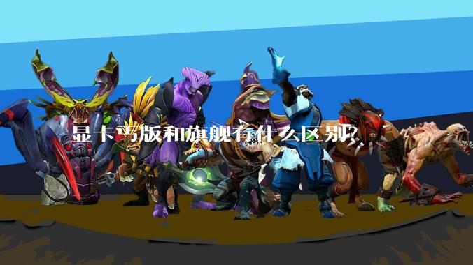 显卡丐版和旗舰有什么区别？