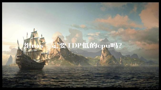 组nas一定要TDP低的cpu吗？