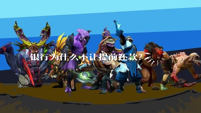 银行为什么不让提前还款？