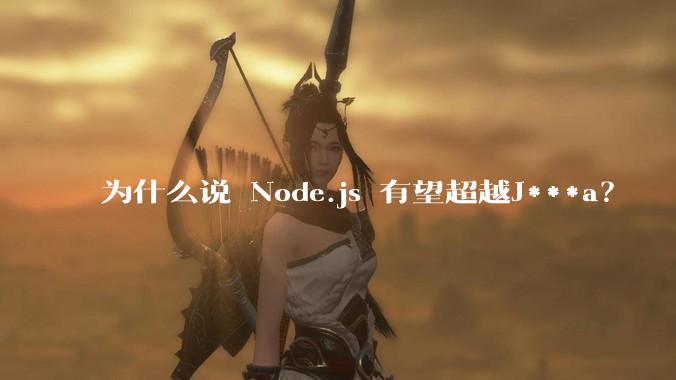 为什么说 Node.js 有望超越J***a？