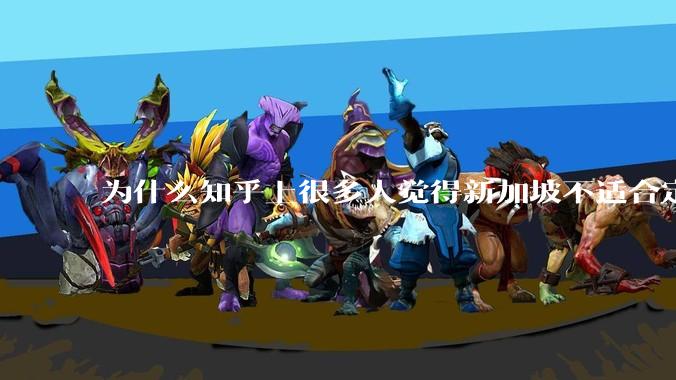 为什么知乎上很多人觉得新加坡不适合定居？