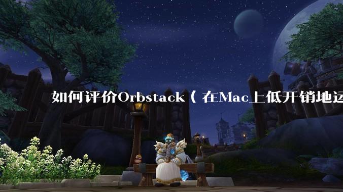 如何评价Orbstack（在Mac上低开销地运行容器和Linux）？