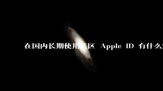 在国内长期使用美区 Apple ID 有什么注意事项？