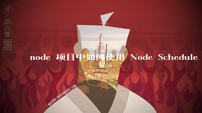 node 项目中如何使用 Node Schedule 创建定时任务？