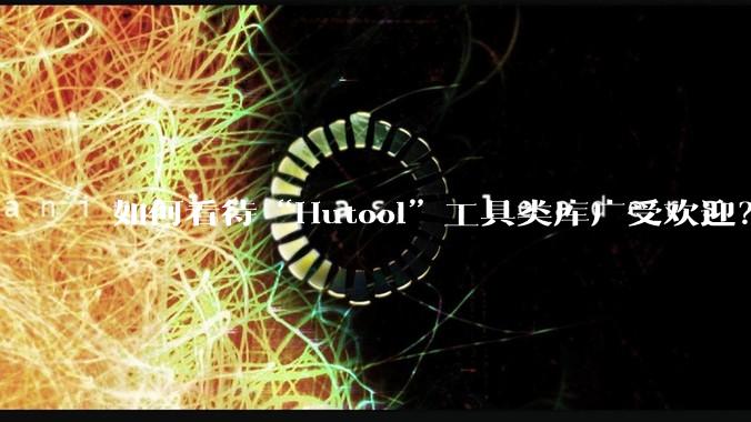 如何看待“Hutool”工具类库广受欢迎？