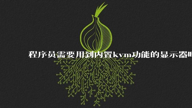 程序员需要用到内置kvm功能的显示器吗？或者是外置的kvm切换器吗？