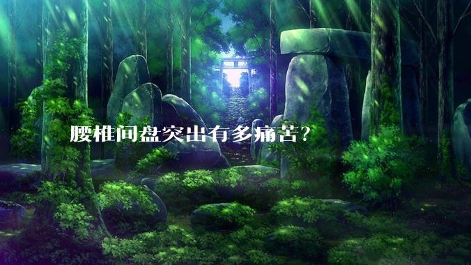 腰椎间盘突出有多痛苦？