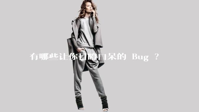 有哪些让你目瞪口呆的 Bug ？