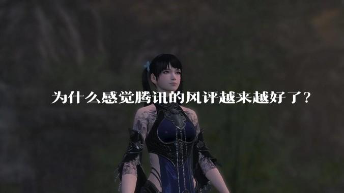 为什么感觉腾讯的风评越来越好了？