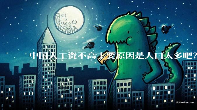 中国人工资不高主要原因是人口太多吧？
