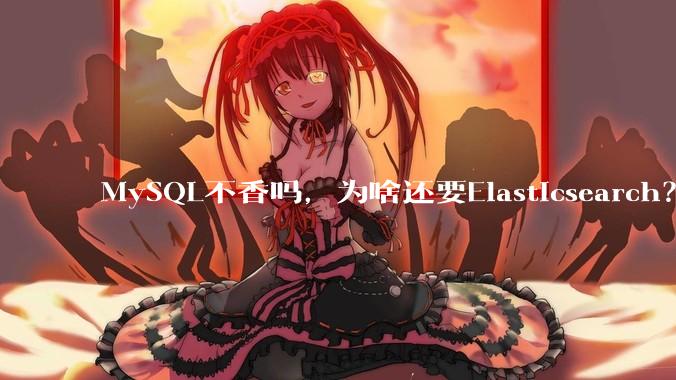 MySQL不香吗，为啥还要Elasticsearch？