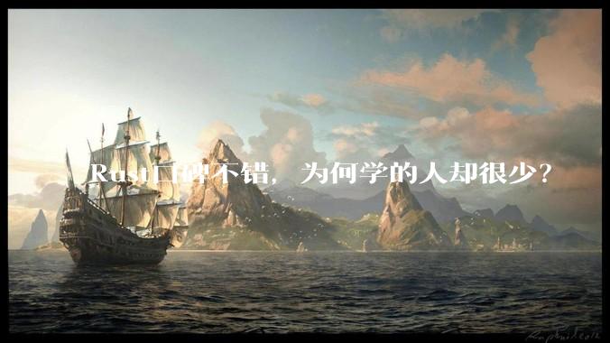 Rust口碑不错，为何学的人却很少？