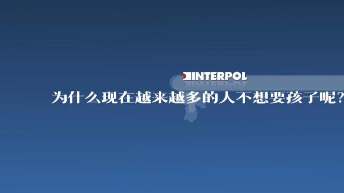 为什么现在越来越多的人不想要孩子呢？