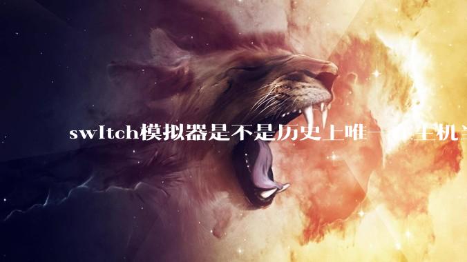 switch模拟器是不是历史上唯一在主机当红时就几乎完美模拟器？