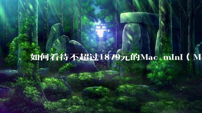 如何看待不超过1879元的Mac mini（M4+16/256GB+票），易用性吊打同级其他台式电脑？