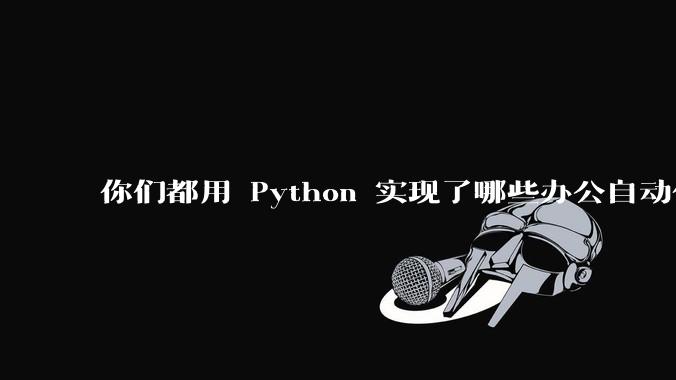 你们都用 Python 实现了哪些办公自动化？