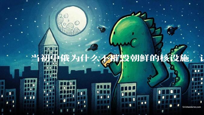 当初中俄为什么不摧毁朝鲜的核设施，让朝鲜拥有了自己的核武器？