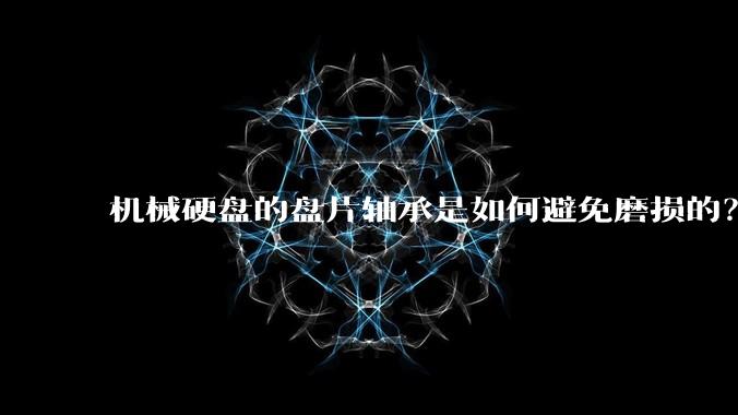 机械硬盘的盘片轴承是如何避免磨损的？