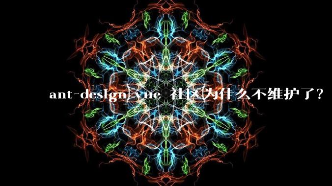 ant-design-vue 社区为什么不维护了？