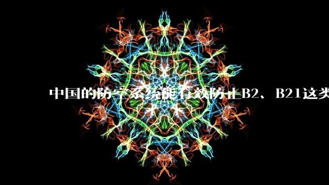 中国的防空系统能有效防止B2、B21这类飞翼隐身战略轰炸机入侵吗？