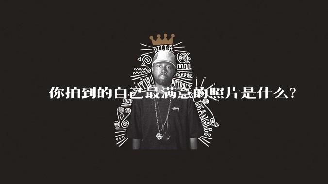 你拍到的自己最满意的照片是什么？