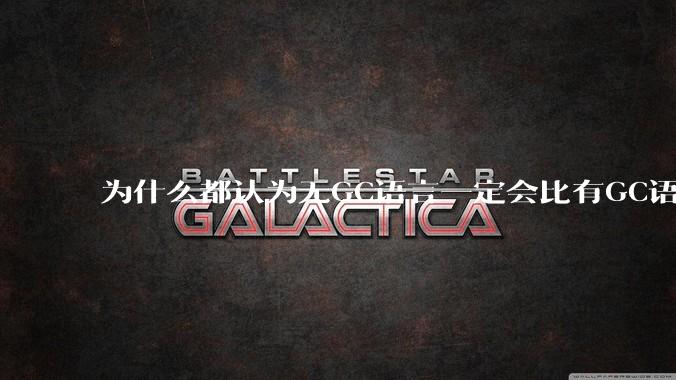 为什么都认为无GC语言一定会比有GC语言要快？