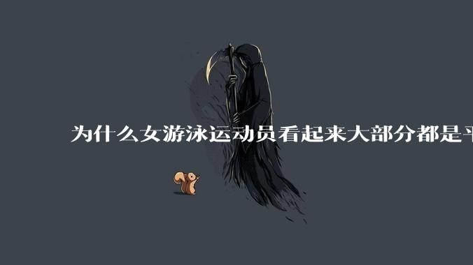 为什么女游泳运动员看起来大部分都是平胸？