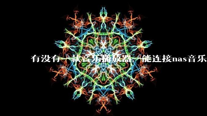 有没有一款音乐播放器，能连接nas音乐，创建音乐库，自动匹配歌词封面等等？类似infuse的概念呢？