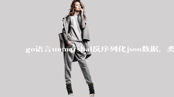 go语言unmarshal反序列化json数据，类型不确定怎么办？