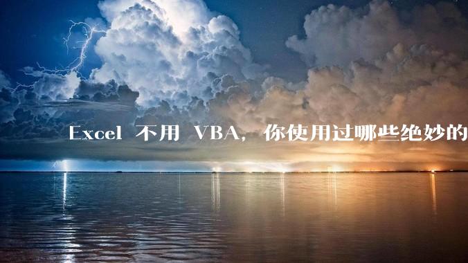 Excel 不用 VBA，你使用过哪些绝妙的公式？