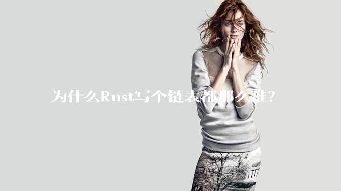 为什么Rust写个链表都那么难？