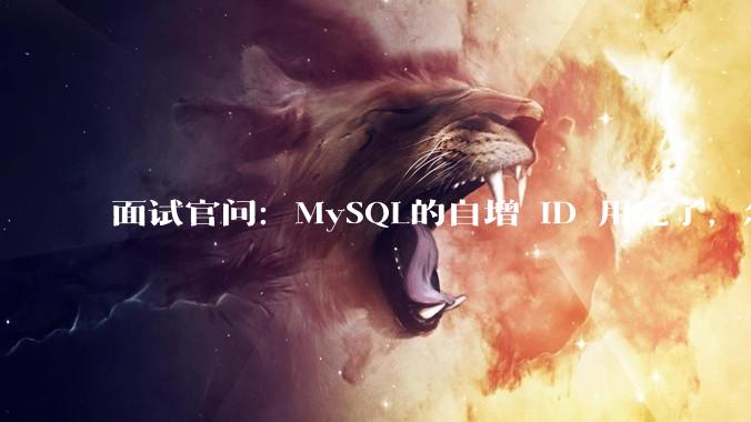 面试官问：MySQL的自增 ID 用完了，怎么办？