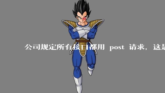 公司规定所有接口都用 post 请求，这是为什么？