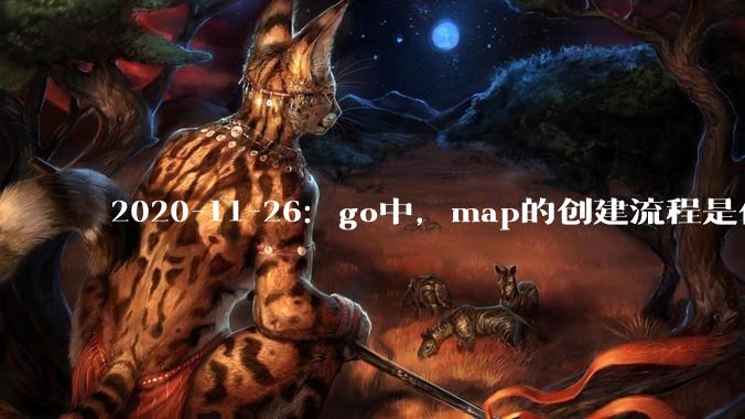 2020-11-26：go中，map的创建流程是什么？