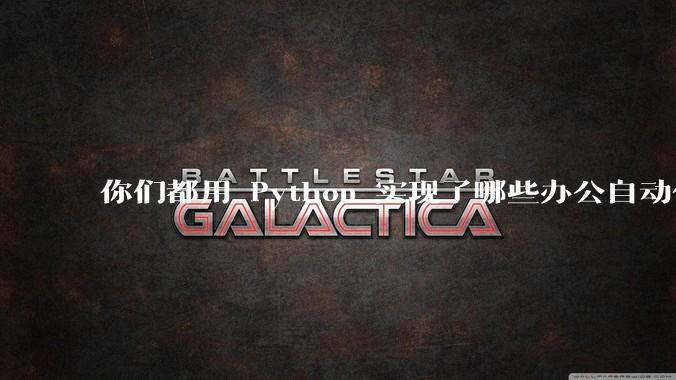 你们都用 Python 实现了哪些办公自动化？