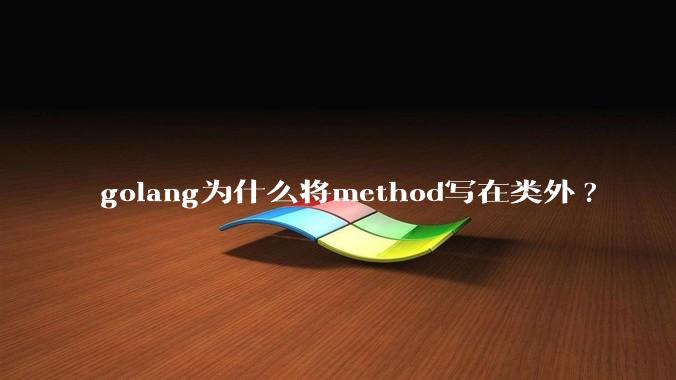 golang为什么将method写在类外?