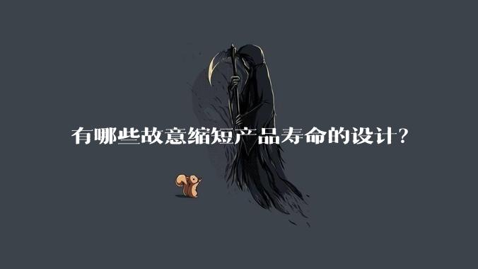 有哪些故意缩短产品寿命的设计？