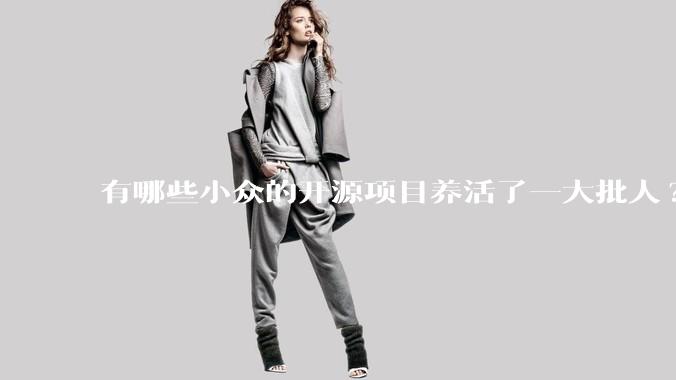 有哪些小众的开源项目养活了一大批人?