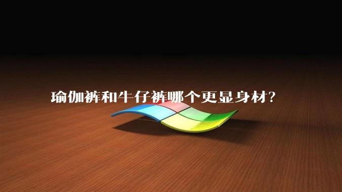瑜伽裤和牛仔裤哪个更显身材？